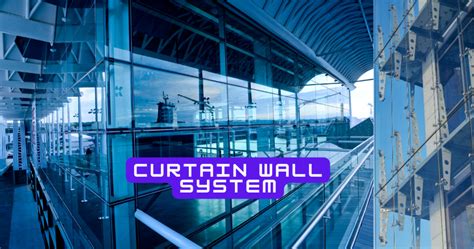 Curtain Wall Systems Types Benefits Design And Trends