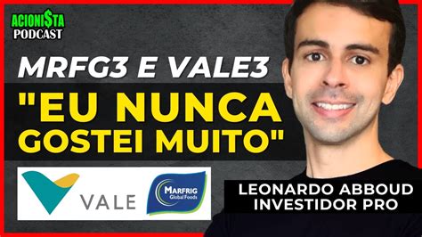 MRFG3 E VALE3 EU NUNCA GOSTEI MUITO INVESTIDORES LEONARDO ABBOUD E