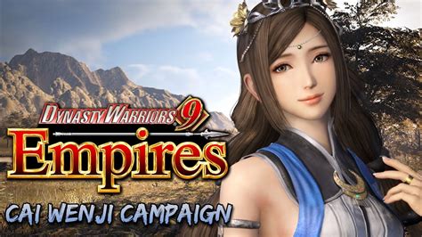 Cai Wenjis Campaign In Dynasty Warriors 9 Empires Part 1 Youtube