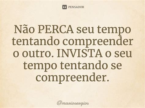 ⁠não Perca Seu Tempo Tentando Mariosergios Pensador