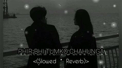 Phir Bhi Tum Ko Chahunga Slowed And Reveb Youtube