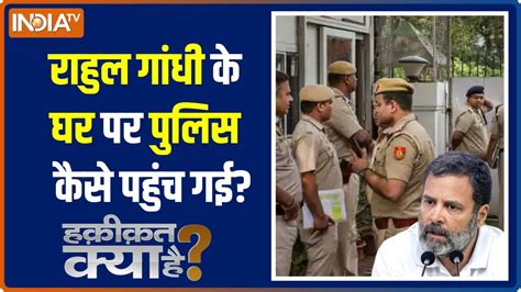 Haqiqat Kya Hai Rahul Gandhi के घर पहुंची Delhi Police कांग्रेसियों