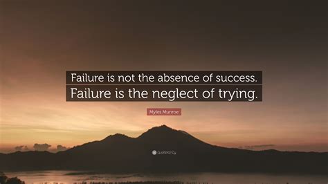 Myles Munroe Quote Failure Is Not The Absence Of Success Failure Is