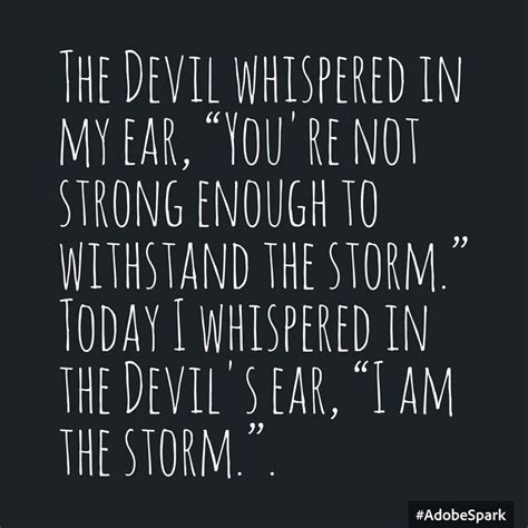 The Devil Whispered In My Ear You Re Not Strong Enough To Withstand The