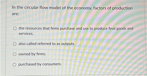 Solved In the circular flow model of the economy, factors of | Chegg.com