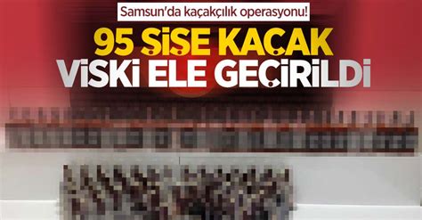 Samsun Da Ka Ak L K Operasyonu I E Ka Ak Viski Ele Ge Irildi