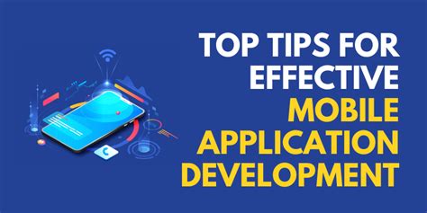 Top Tips For Effective Mobile Application Development