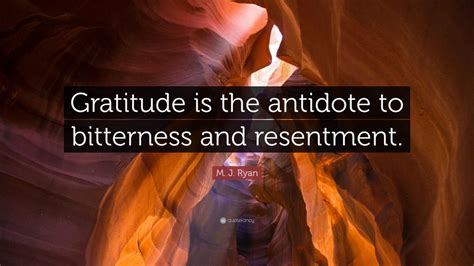 M J Ryan Quote Gratitude Is The Antidote To Bitterness And