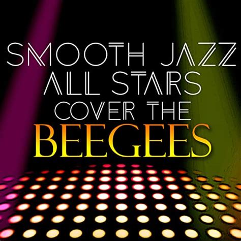 Play Smooth Jazz All Stars Cover The Bee Gees By Smooth Jazz All Stars