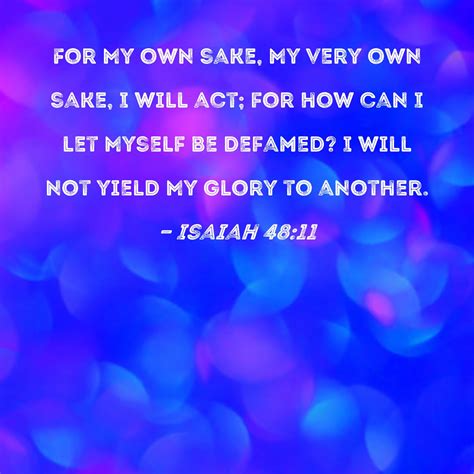 Isaiah 4811 For My Own Sake My Very Own Sake I Will Act For How Can