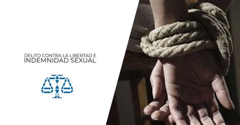 Delito Contra La Libertad E Indemnidad Sexual Consultorio Jurídico