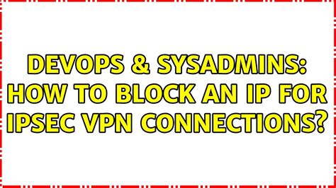 DevOps SysAdmins How To Block An IP For IPSec VPN Connections YouTube