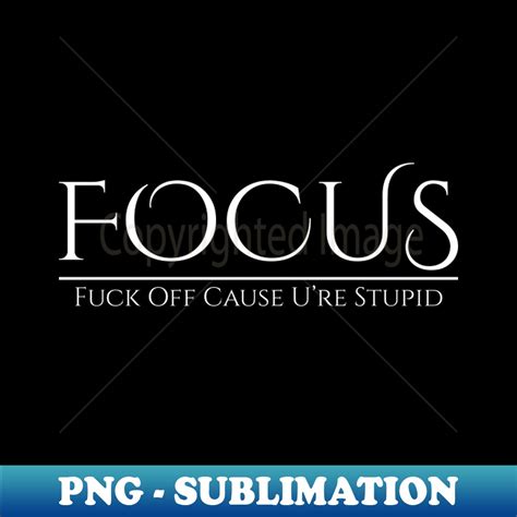 Focus Fuck Off Cause Ure Stupid Classic Style Unique S Inspire Uplift