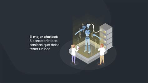 ¿cómo Elegir El Mejor Chatbot 5 Características Que Debe Cumplir