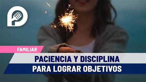 La Paciencia Y Disciplina Son Actitudes Que Se Necesitan Para Lograr