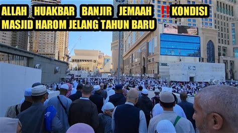 KEAJAIBAN DI TAHUN BARU MASJIDIL HAROM DI BANJIRI JEMAAH MEMBLUDAK