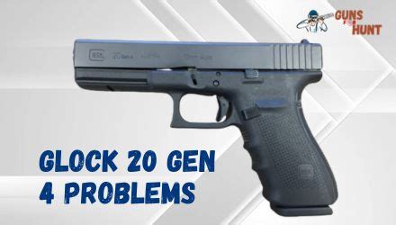 Glock 20 Gen 4 Problems And Their Solutions Guns For Hunt