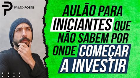 AULA COMPLETA para INICIANTES que NÃO SABEM POR ONDE COMEÇAR a INVESTIR