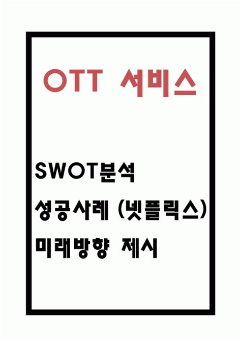 Ott 서비스 Swot분석과 Ott서비스 성공사례 넷플릭스 분석과 Ott서비스의 미래방향 제시