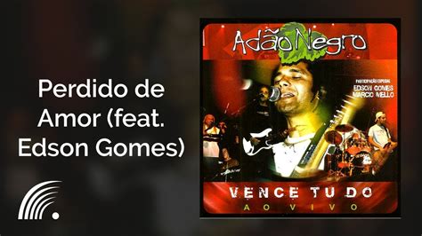 Adão Negro feat Edson Gomes Perdido de Amor Vence Tudo Ao Vivo