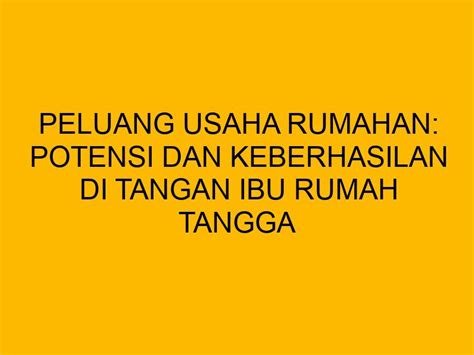 Peluang Usaha Rumahan Potensi Dan Keberhasilan Di Tangan Ibu Rumah Tangga