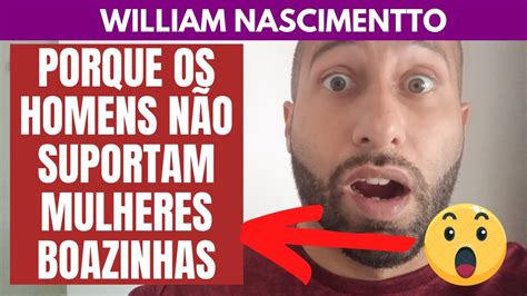 Porque os Homens Não Gostam de MULHERES BOAZINHAS William Nascimentto