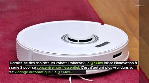 Test Aspirateur Robot Roborock Q7 Max L Ambassadeur Du Milieu De