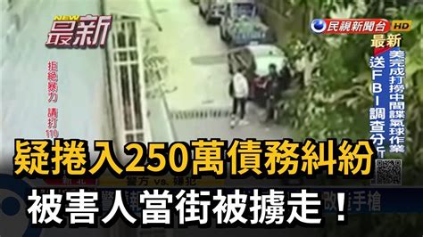 疑捲入250萬債務糾紛 被害人當街被擄走！－民視新聞 Youtube