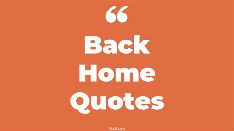 45+ Useful Back Home Quotes That Will Unlock Your True Potential