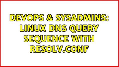 DevOps SysAdmins Linux DNS Query Sequence With Resolv Conf YouTube