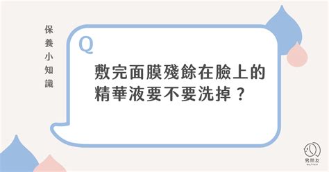 Q：敷完面膜殘餘在臉上的精華液要不要洗掉？