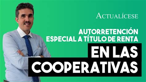 Autorretención especial a título de renta en las cooperativas según el