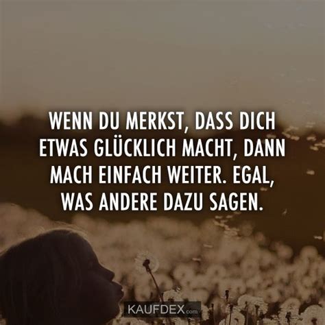 Wenn du merkst dass dich etwas glücklich macht dann mach einfach