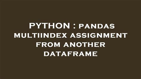 Python Pandas Multiindex Assignment From Another Dataframe Youtube