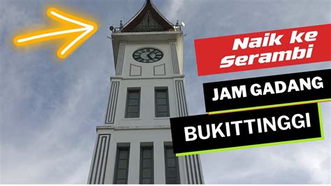 Naik Ke Serambi Jam Gadang Melihat Keindahan Bukittinggi Youtube