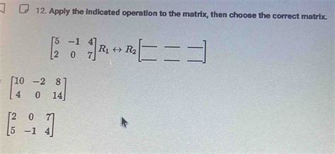 Solved Apply The Indicated Operation To The Matrix Then Choose