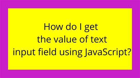 How Do I Get The Value Of Text Input Field Using Javascript Youtube