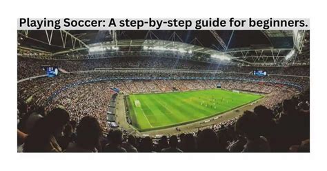 Playing Soccer: A step-by-step guide for beginner