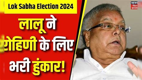 Lok Sabha Election 2024 Lalu Yadav ने Rohini Acharya के लिए Saran में भरी हुंकार Top News