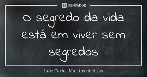 O Segredo Da Vida Est Em Viver Sem Luiz Carlos Martins De Assis