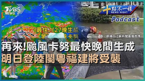 【十點不一樣】國際焦點話題podcast 20230727再來 颱風卡努最快晚間生成 明日登陸閩粵福建將受襲 Tvbsnews01 Youtube