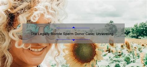 The Legally Blonde Sperm Donor Case Unraveling Legal Tangles Sperm Blog