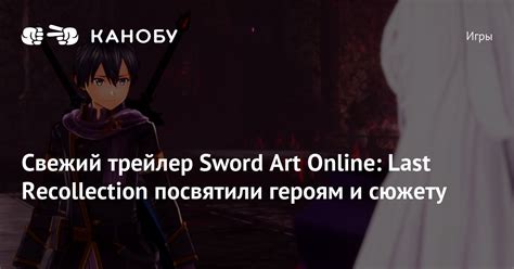 Свежий трейлер Sword Art Online Last Recollection посвятили героям и