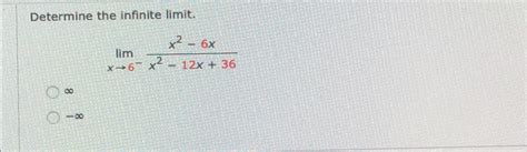 Solved Determine The Infinite Limit Limx→6 X2 6xx2 12x 36∞ ∞