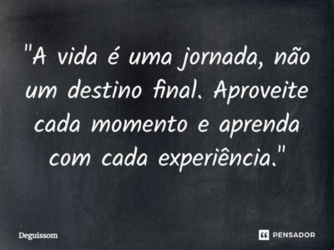 A vida é uma jornada não um Deguissom Pensador