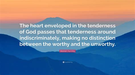 Brennan Manning Quote: “The heart enveloped in the tenderness of God