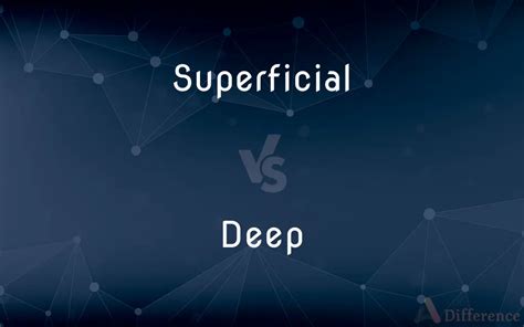 Superficial vs. Deep — What’s the Difference?