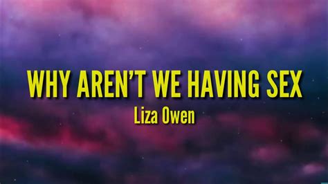 Liza Owen Why Arent We Having Sex Lyrics Why Arent We Having Sex