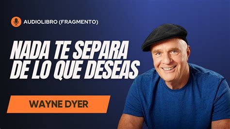 Wayne Dyer Todo Lo Que Deseas Ya Est Aqui Contigo Youtube