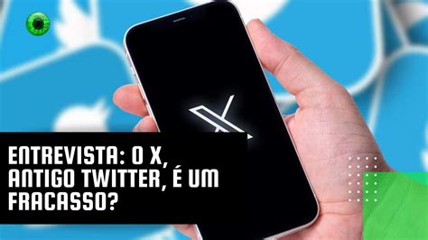 Entrevista O X Antigo Twitter é Um Fracasso Youtube